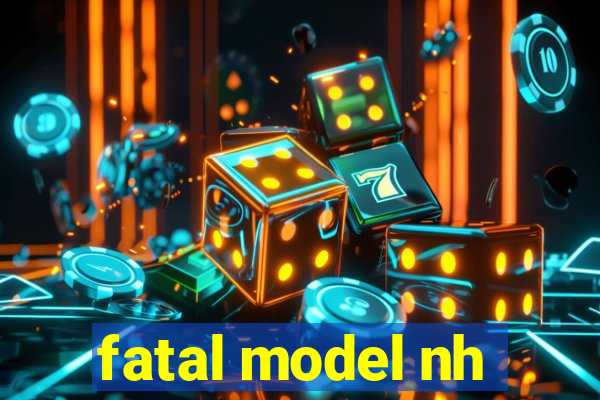 fatal model nh